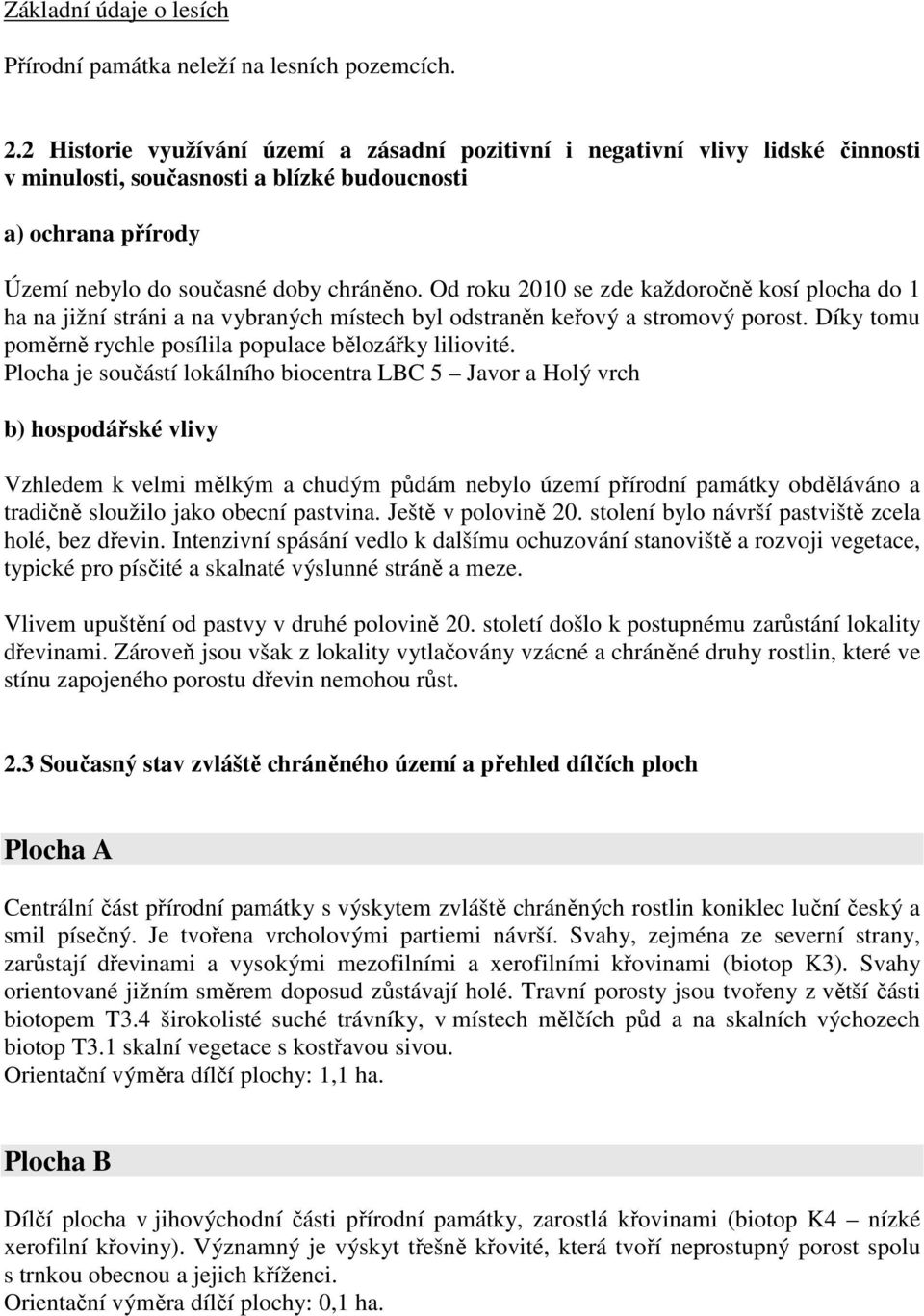 Od roku 2010 se zde každoročně kosí plocha do 1 ha na jižní stráni a na vybraných místech byl odstraněn keřový a stromový porost. Díky tomu poměrně rychle posílila populace bělozářky liliovité.