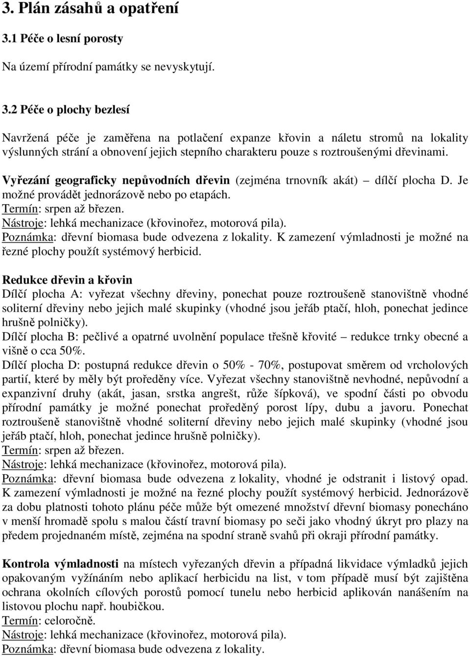 2 Péče o plochy bezlesí Navržená péče je zaměřena na potlačení expanze křovin a náletu stromů na lokality výslunných strání a obnovení jejich stepního charakteru pouze s roztroušenými dřevinami.
