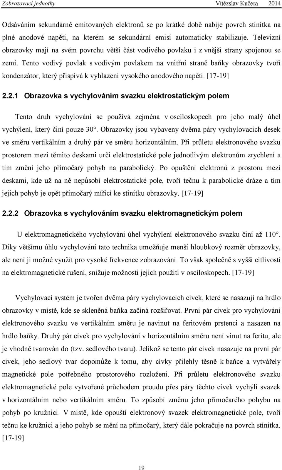 Tento vodivý povlak s vodivým povlakem na vnitřní straně baňky obrazovky tvoří kondenzátor, který přispívá k vyhlazení vysokého anodového napětí. [17-19] 2.