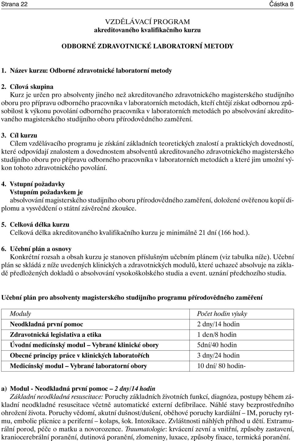 odbornou způsobilost k výkonu povolání odborného pracovníka v laboratorních metodách po absolvování akreditovaného magisterského studijního oboru přírodovědného zaměření. 3.