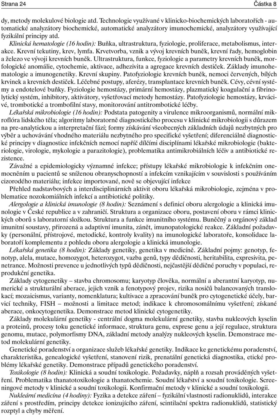 Klinická hematologie (16 hodin): Buňka, ultrastruktura, fyziologie, proliferace, metabolismus, interakce. Krevní tekutiny, krev, lymfa.