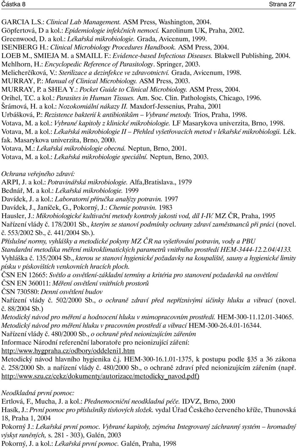 Mehlhorn, H.: Encyclopedic Reference of Parasitology. Springer, 2003. Melicherčíková, V.: Sterilizace a dezinfekce ve zdravotnictví. Grada, Avicenum, 1998. MURRAY, P.: Manual of Clinical Microbiology.