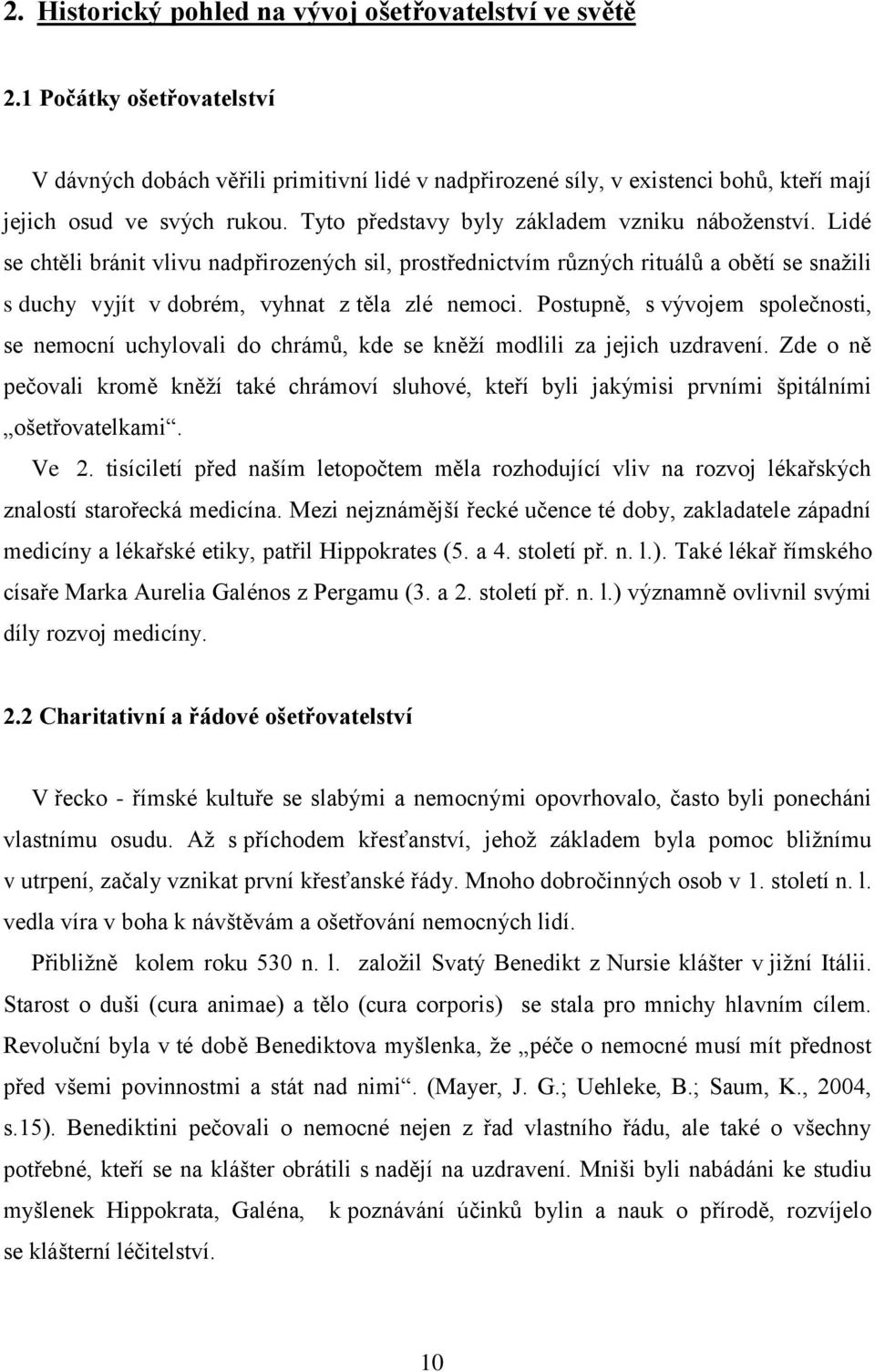 Postupně, s vývojem společnosti, se nemocní uchylovali do chrámů, kde se kněží modlili za jejich uzdravení.