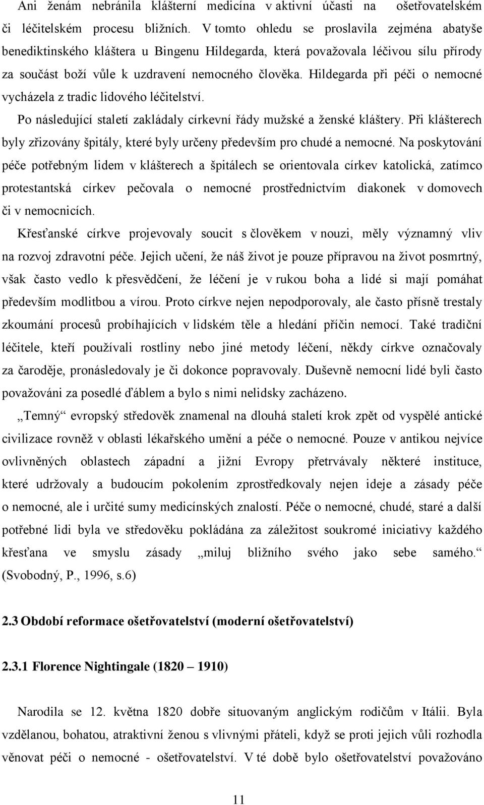 Hildegarda při péči o nemocné vycházela z tradic lidového léčitelství. Po následující staletí zakládaly církevní řády mužské a ženské kláštery.