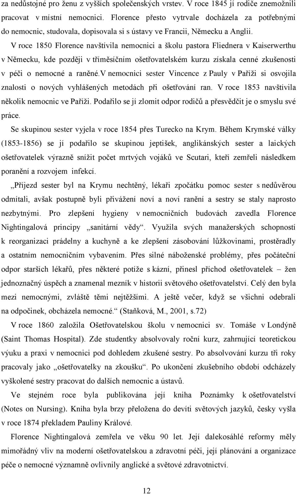 V roce 1850 Florence navštívila nemocnici a školu pastora Fliednera v Kaiserwerthu v Německu, kde později v tříměsíčním ošetřovatelském kurzu získala cenné zkušenosti v péči o nemocné a raněné.