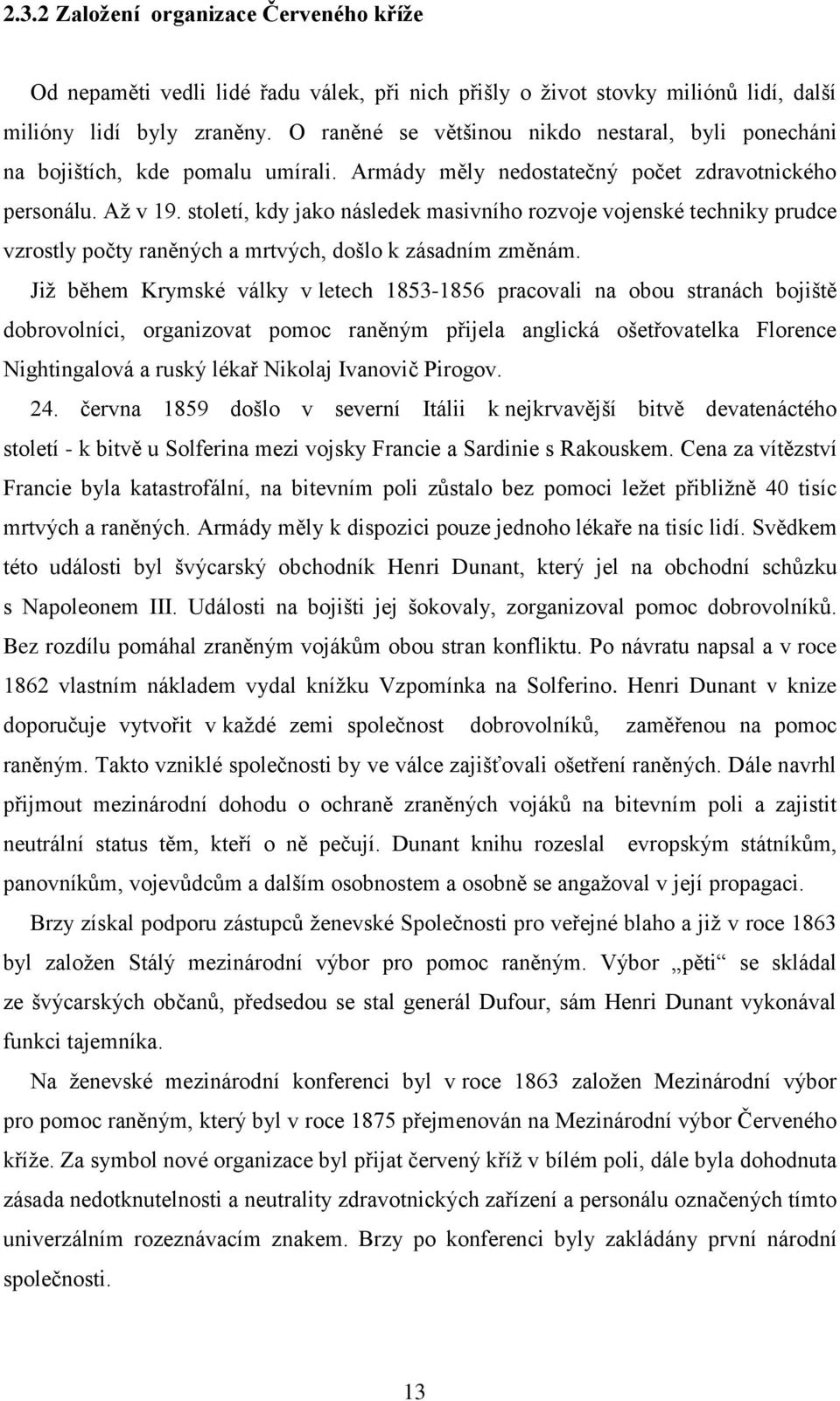 století, kdy jako následek masivního rozvoje vojenské techniky prudce vzrostly počty raněných a mrtvých, došlo k zásadním změnám.