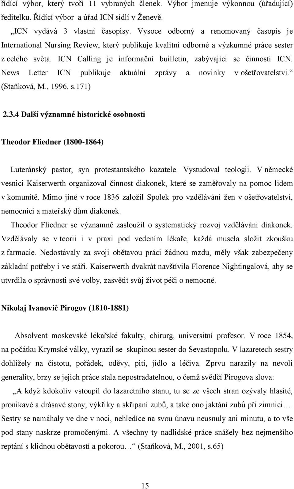 ICN Calling je informační builletin, zabývající se činností ICN. News Letter ICN publikuje aktuální zprávy a novinky v ošetřovatelství. (Staňková, M., 1996, s.171) 2.3.