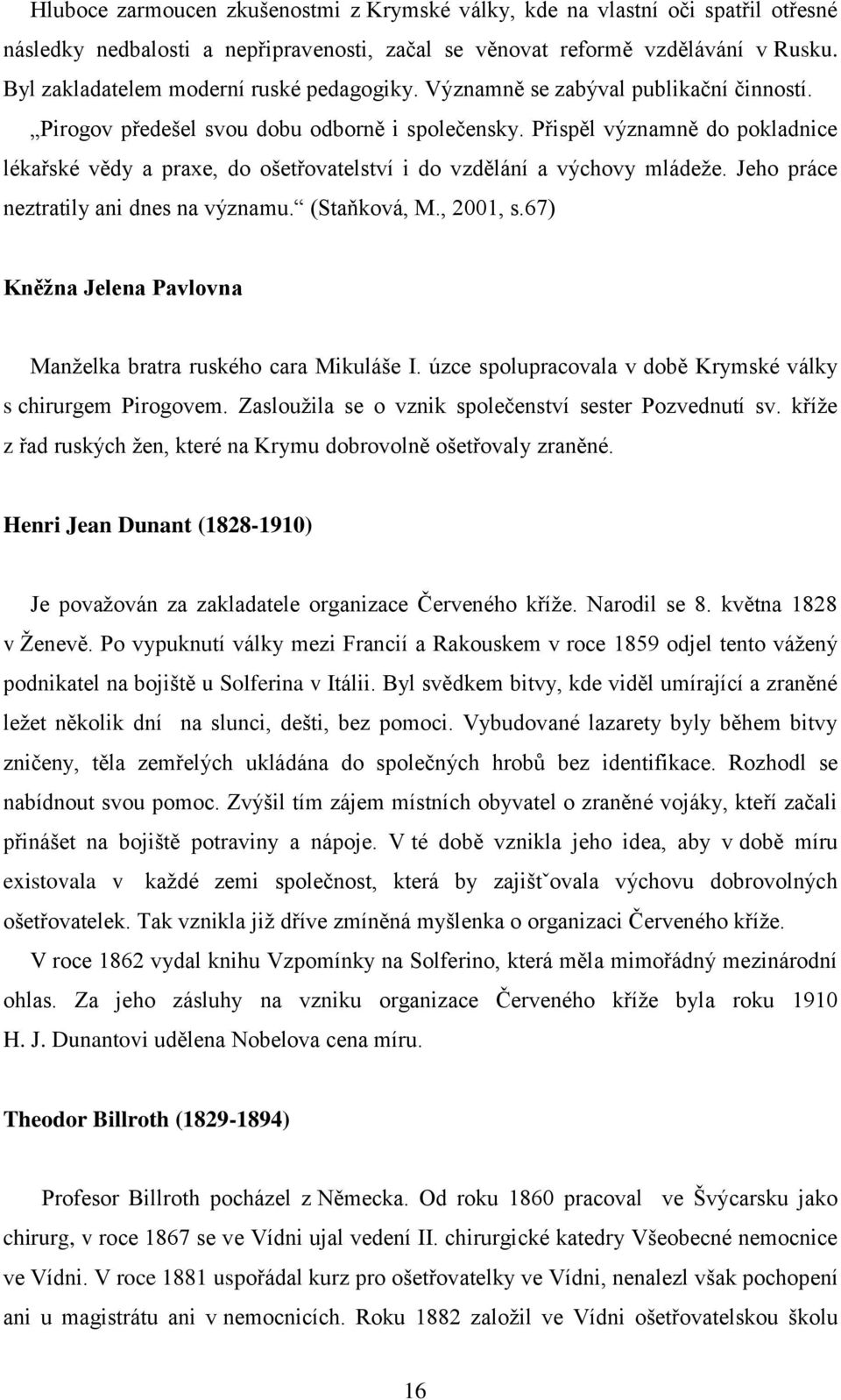 Přispěl významně do pokladnice lékařské vědy a praxe, do ošetřovatelství i do vzdělání a výchovy mládeže. Jeho práce neztratily ani dnes na významu. (Staňková, M., 2001, s.