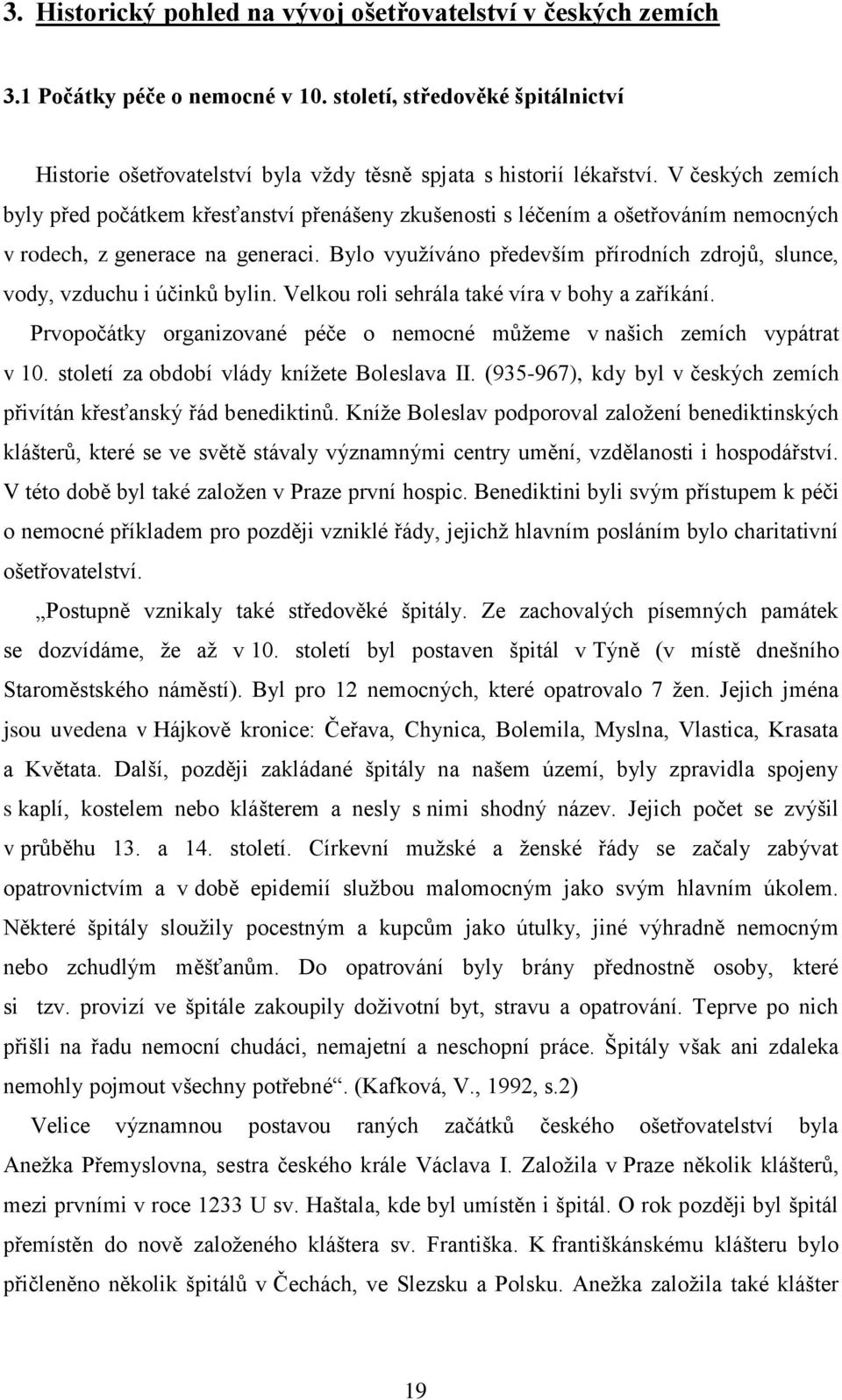 Bylo využíváno především přírodních zdrojů, slunce, vody, vzduchu i účinků bylin. Velkou roli sehrála také víra v bohy a zaříkání.