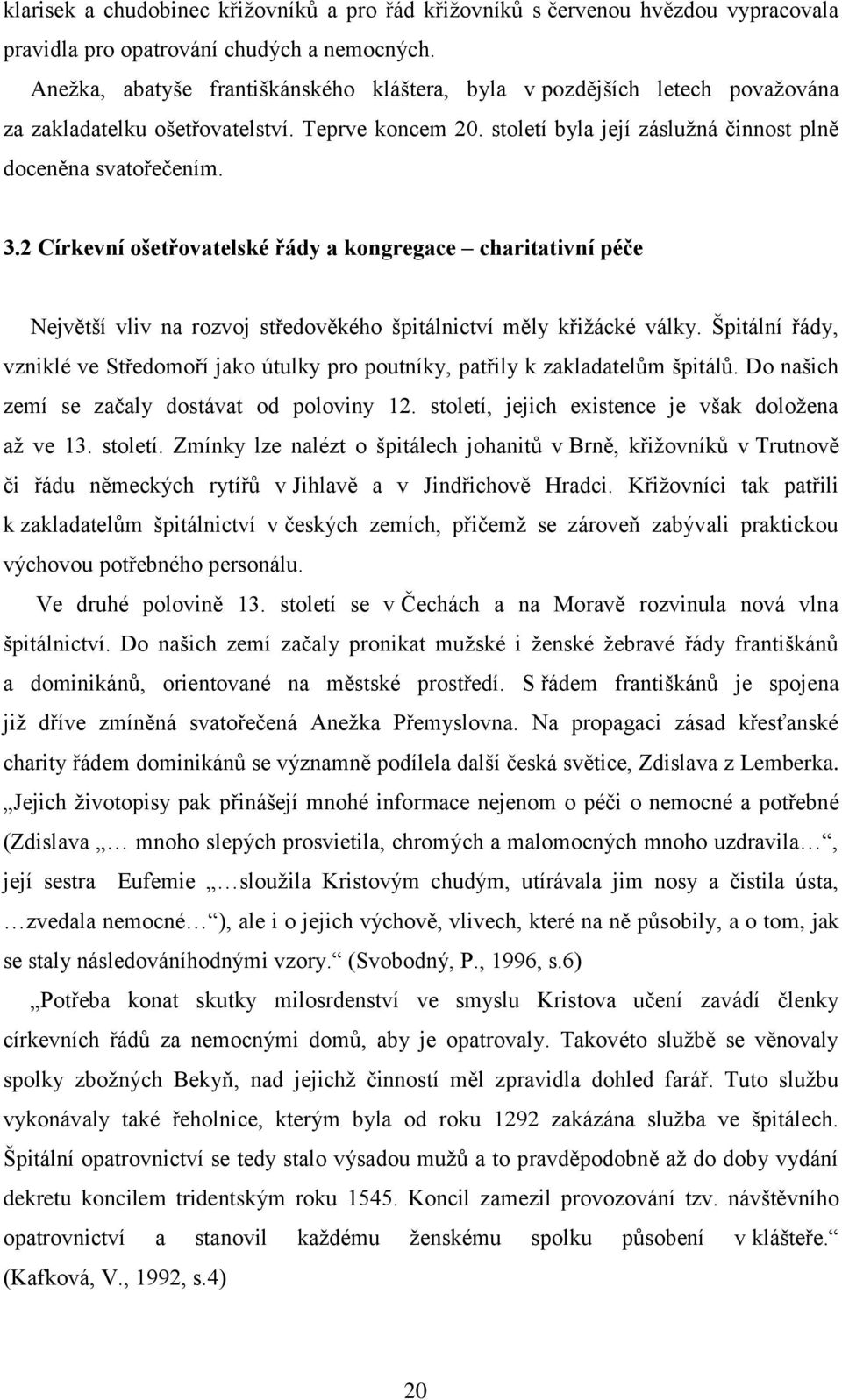 2 Církevní ošetřovatelské řády a kongregace charitativní péče Největší vliv na rozvoj středověkého špitálnictví měly křižácké války.