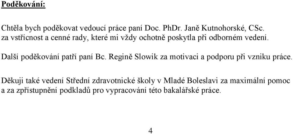 Další poděkování patří paní Bc. Regině Slowik za motivaci a podporu při vzniku práce.