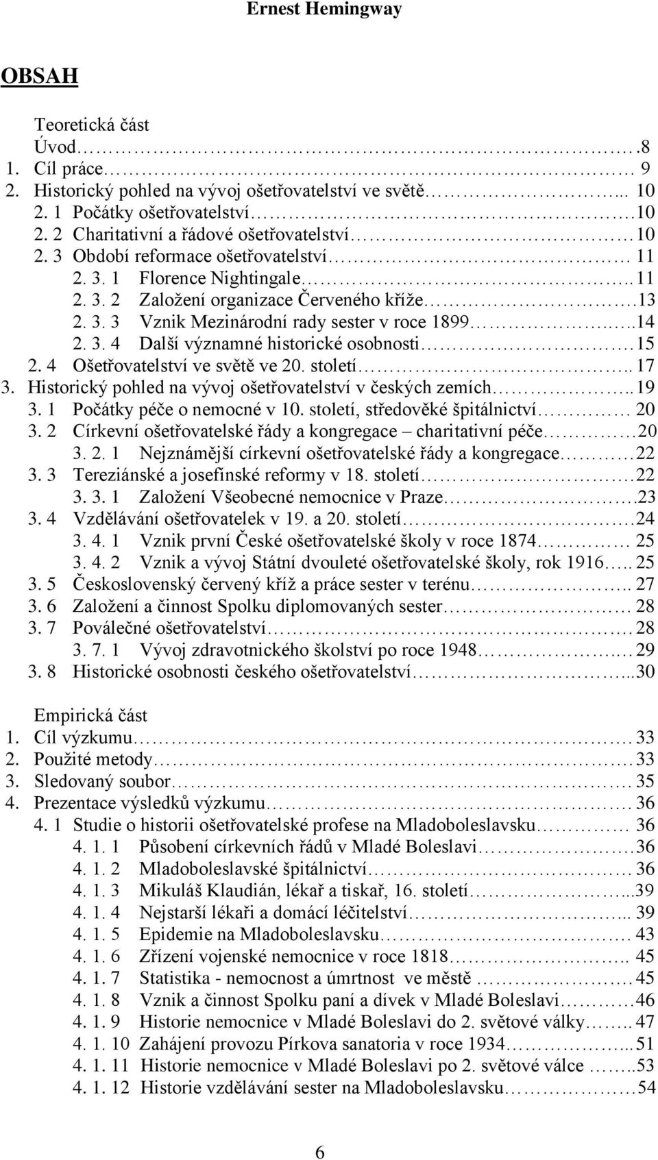 15 2. 4 Ošetřovatelství ve světě ve 20. století.. 17 3. Historický pohled na vývoj ošetřovatelství v českých zemích.. 19 3. 1 Počátky péče o nemocné v 10. století, středověké špitálnictví 20 3.
