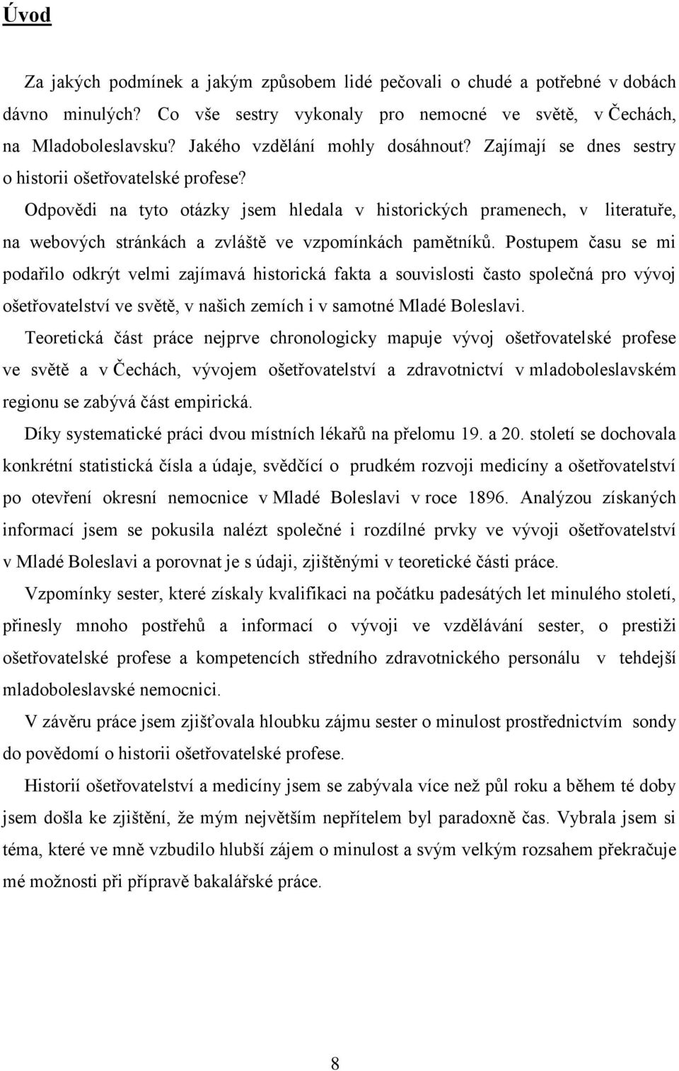 Odpovědi na tyto otázky jsem hledala v historických pramenech, v literatuře, na webových stránkách a zvláště ve vzpomínkách pamětníků.
