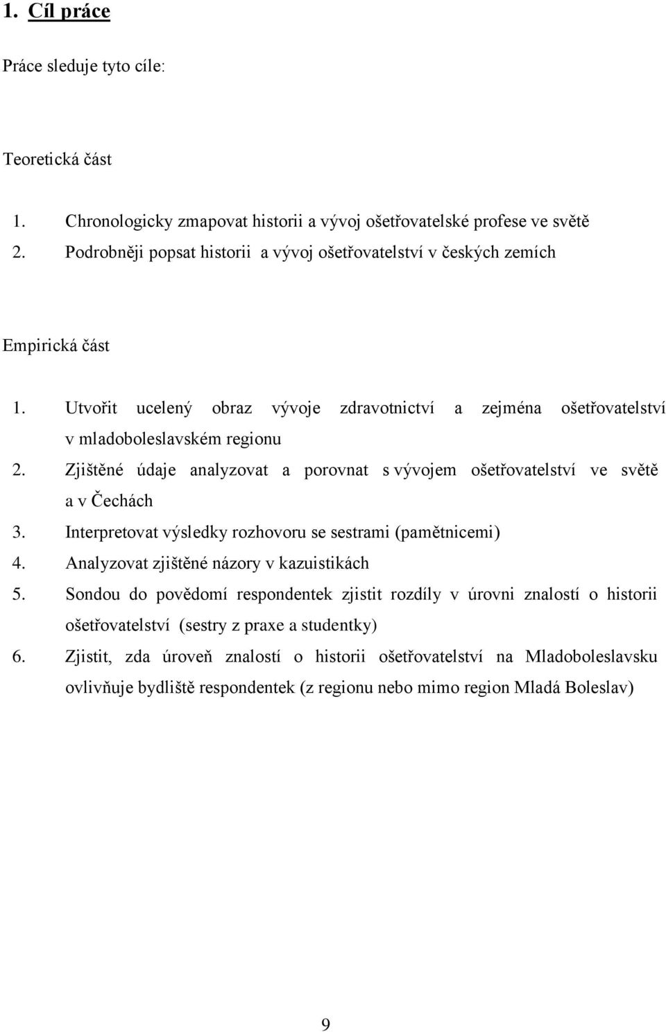 Zjištěné údaje analyzovat a porovnat s vývojem ošetřovatelství ve světě a v Čechách 3. Interpretovat výsledky rozhovoru se sestrami (pamětnicemi) 4. Analyzovat zjištěné názory v kazuistikách 5.