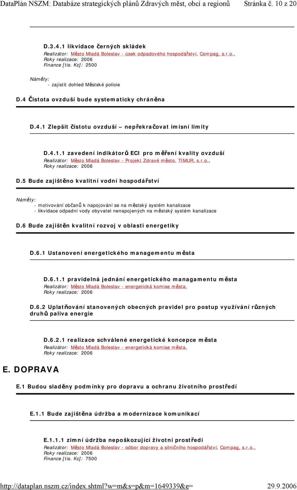 r.o., D.5 Bude zajištěno kvalitní vodní hospodářství - motivování občanů k napojování se na městský systém kanalizace - likvidace odpadní vody obyvatel nenapojených na městský systém kanalizace D.