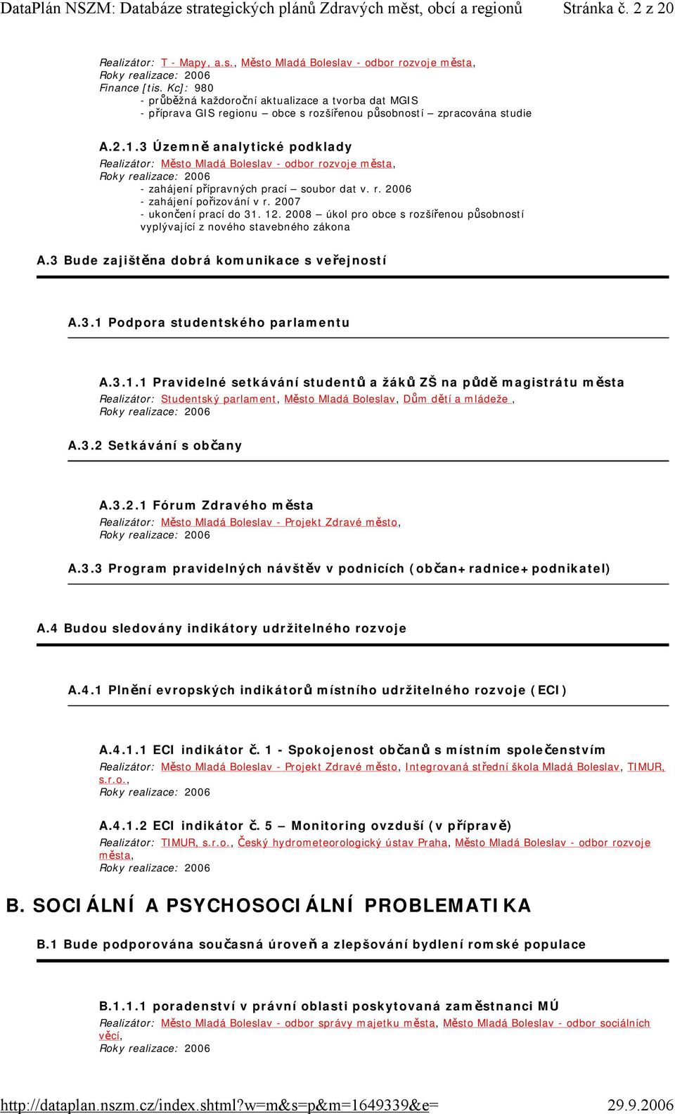 3 Územně analytické podklady Realizátor: Město Mladá Boleslav - odbor rozvoje města, - zahájení přípravných prací soubor dat v. r. 2006 - zahájení pořizování v r. 2007 - ukončení prací do 31. 12.