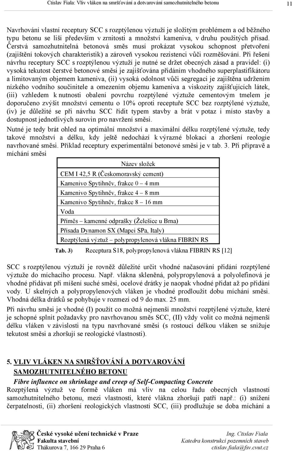 Při řešení návrhu receptury SCC s rozptýlenou výztuží je nutné se držet obecných zásad a pravidel: (i) vysoká tekutost čerstvé betonové směsi je zajišťována přidáním vhodného superplastifikátoru a