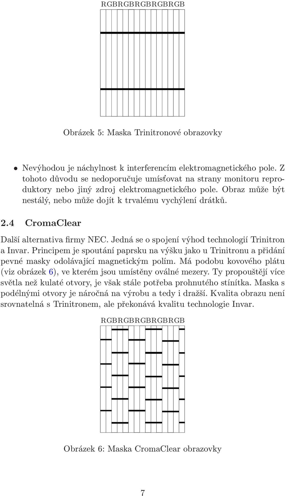 4 CromaClear Další alternativa firmy NEC. Jedná se o spojení výhod technologií Trinitron a Invar.