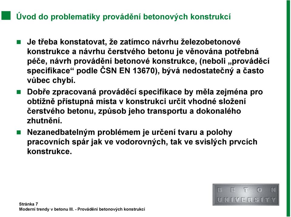 Dobře zpracovaná prováděcí specifikace by měla zejména pro obtížně přístupná místa v konstrukci určit vhodné složení čerstvého betonu, způsob jeho