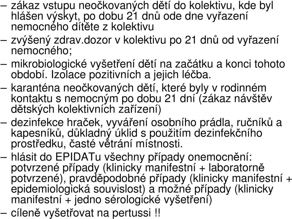 karanténa neočkovaných dětí, které byly v rodinném kontaktu s nemocným po dobu 21 dní (zákaz návštěv dětských kolektivních zařízení) dezinfekce hraček, vyváření osobního prádla, ručníků a kapesníků,