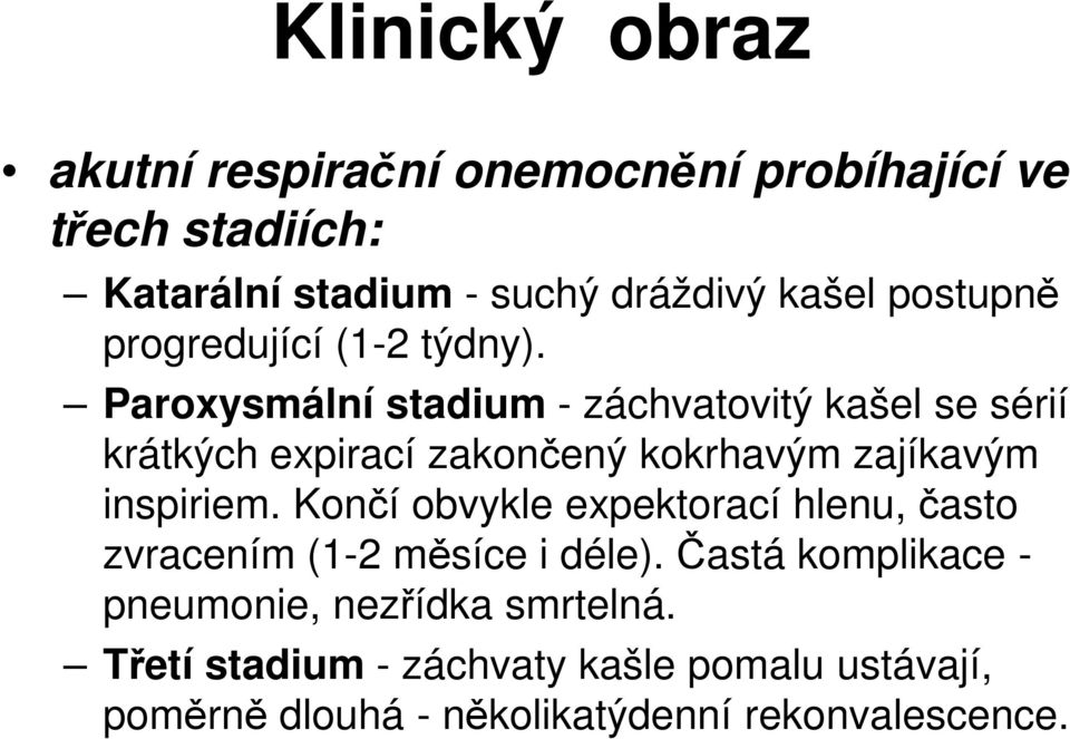 Paroxysmální stadium - záchvatovitý kašel se sérií krátkých expirací zakončený kokrhavým zajíkavým inspiriem.