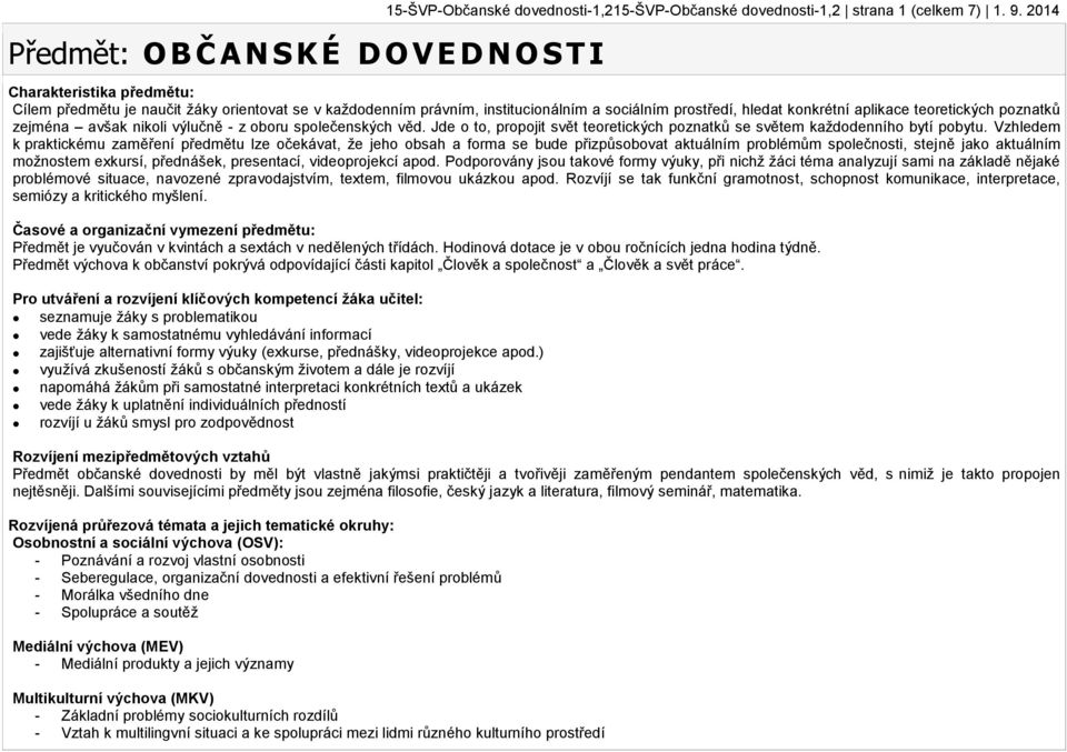 nikoli výlučně - z oboru společenských věd. Jde o to, propojit svět teoretických poznatků se světem každodenního bytí pobytu.