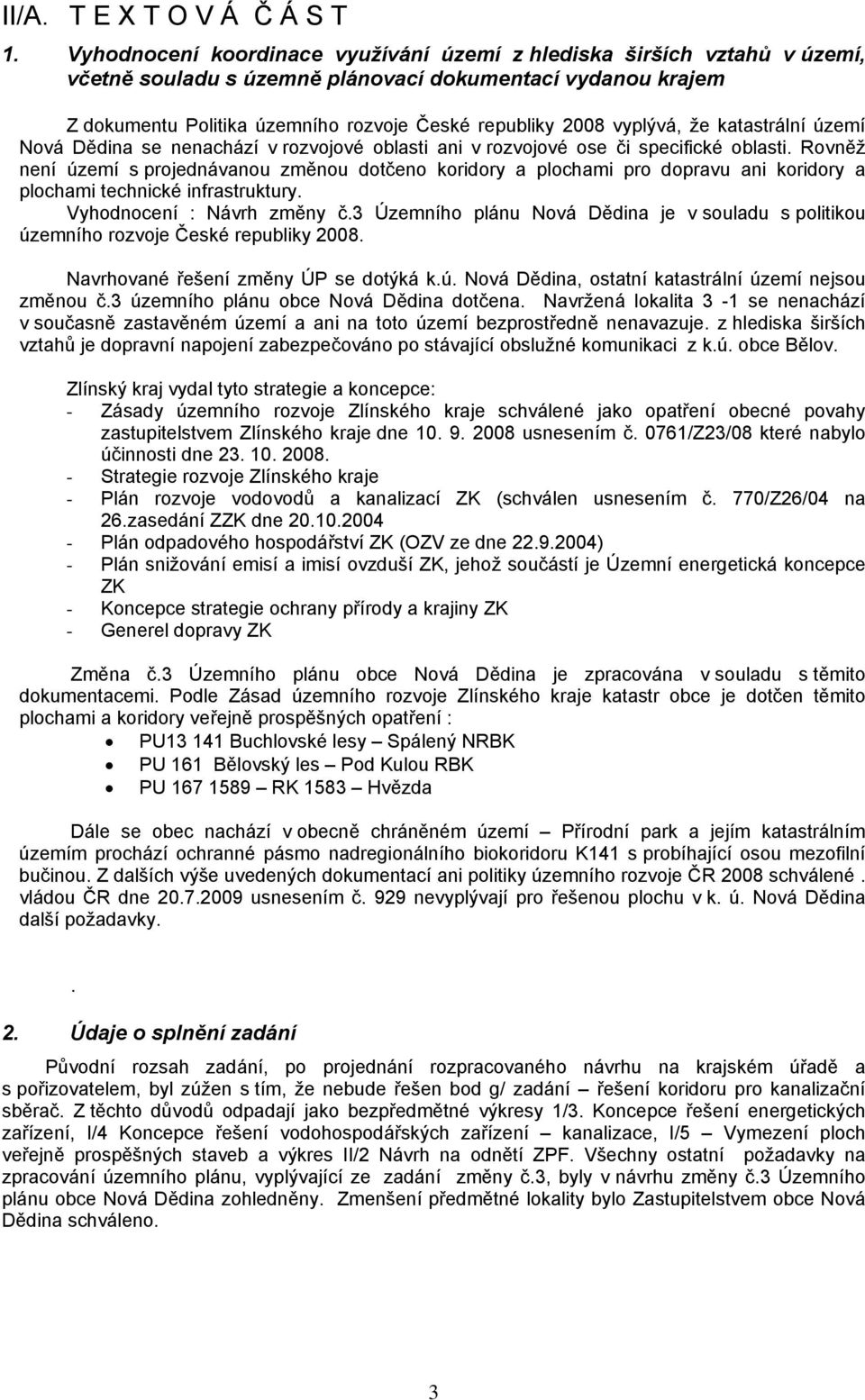 vyplývá, že katastrální území Nová Dědina se nenachází v rozvojové oblasti ani v rozvojové ose či specifické oblasti.