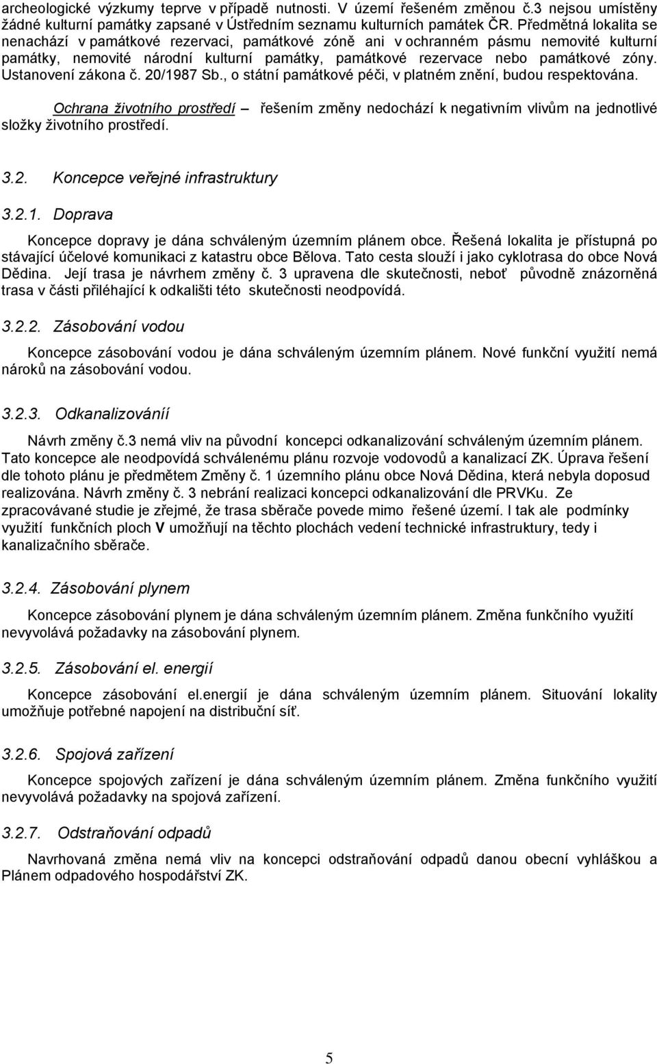 Ustanovení zákona č. 20/1987 Sb., o státní památkové péči, v platném znění, budou respektována.