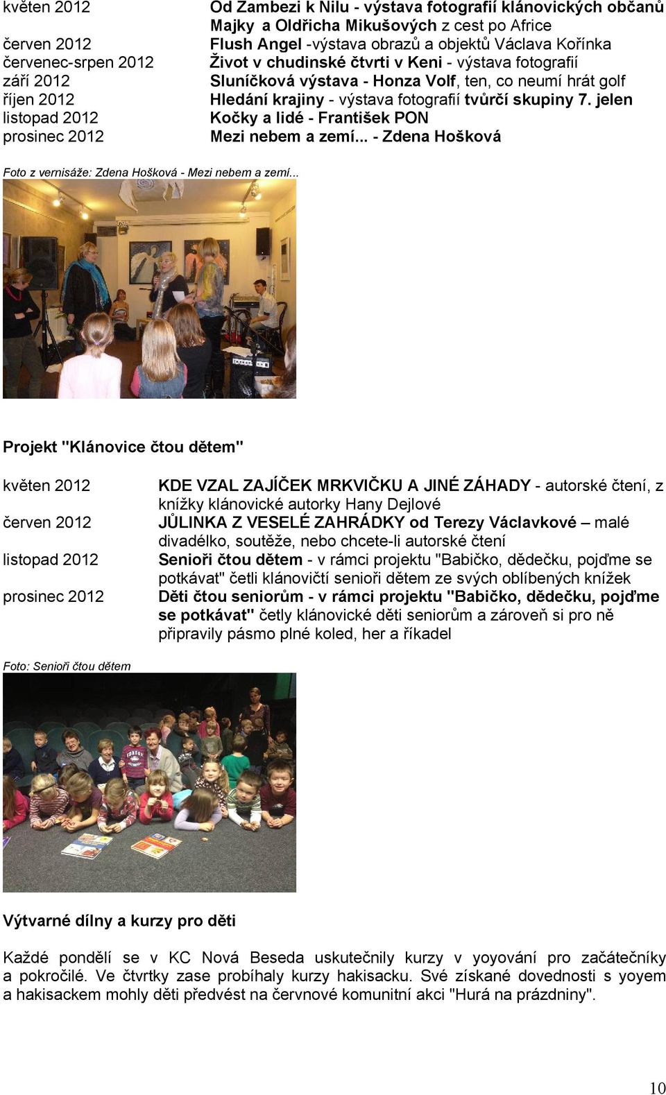 jelen listopad 2012 Kočky a lidé - František PON prosinec 2012 Mezi nebem a zemí... - Zdena Hošková Foto z vernisáže: Zdena Hošková - Mezi nebem a zemí.