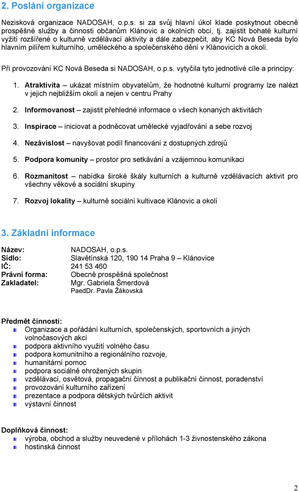 Při provozování KC Nová Beseda si NADOSAH, o.p.s. vytyčila tyto jednotlivé cíle a principy: 1.