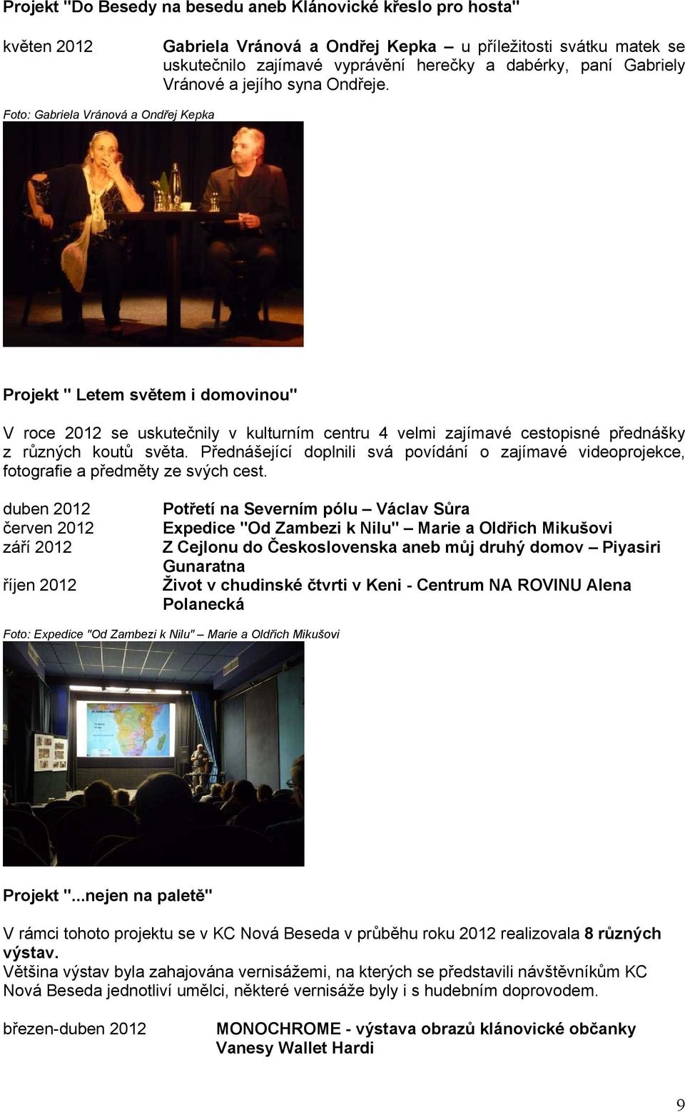 Foto: Gabriela Vránová a Ondřej Kepka Projekt " Letem světem i domovinou" V roce 2012 se uskutečnily v kulturním centru 4 velmi zajímavé cestopisné přednášky z různých koutů světa.
