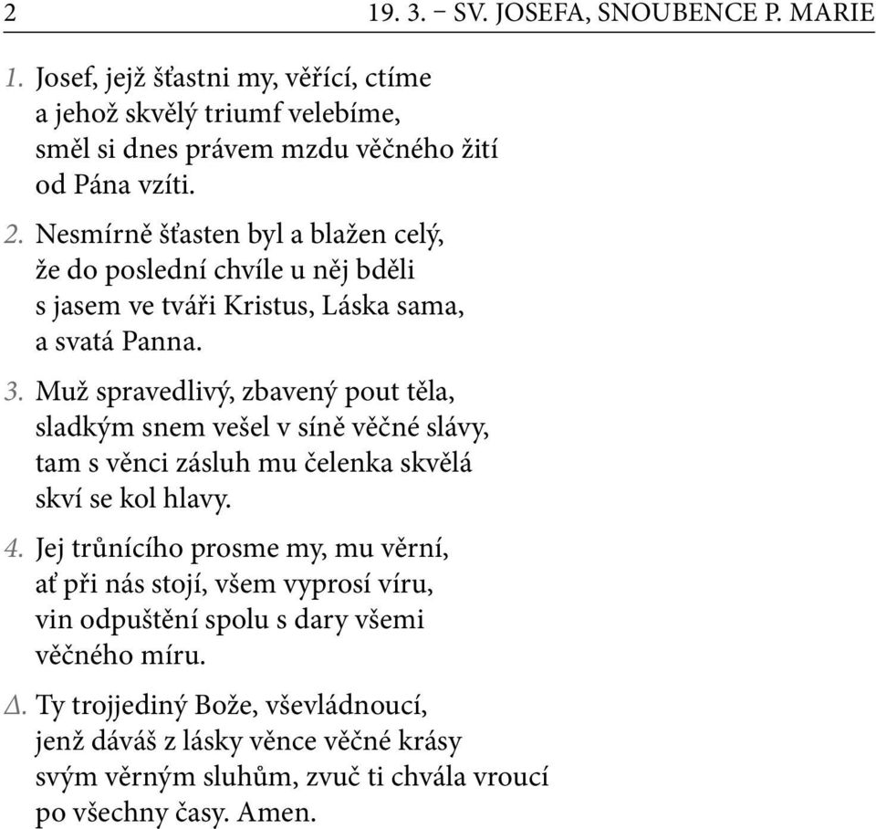Muž spravedlivý, zbavený pout těla, sladkým snem vešel v síně věčné slávy, tam s věnci zásluh mu čelenka skvělá skví se kol hlavy. 4.