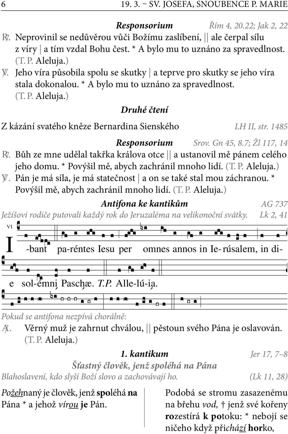 1485 Responsorium Srov. Gn 45, 8.7; Žl 117, 14 R. Bůh ze mne udělal takřka králova otce a ustanovil mě pánem celého jeho domu. * Povýšil mě, abych zachránil mnoho lidí. (T. P. Aleluja.) V.
