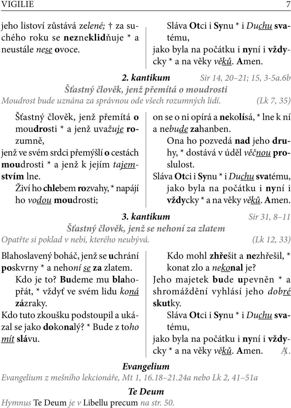 (Lk 7, 35) Šťastný člověk, jenž přemítá o moudrosti * a jenž uvažuje rozumně, jenž ve svém srdci přemýšlí o cestách moudrosti * a jenž k jejím tajemstvím lne.