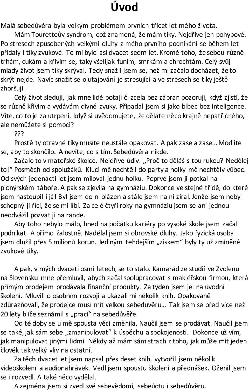 Kromě toho, že sebou různě trhám, cukám a křivím se, taky všelijak funím, smrkám a chrochtám. Celý svůj mladý život jsem tiky skrýval. Tedy snažil jsem se, než mi začalo docházet, že to skrýt nejde.