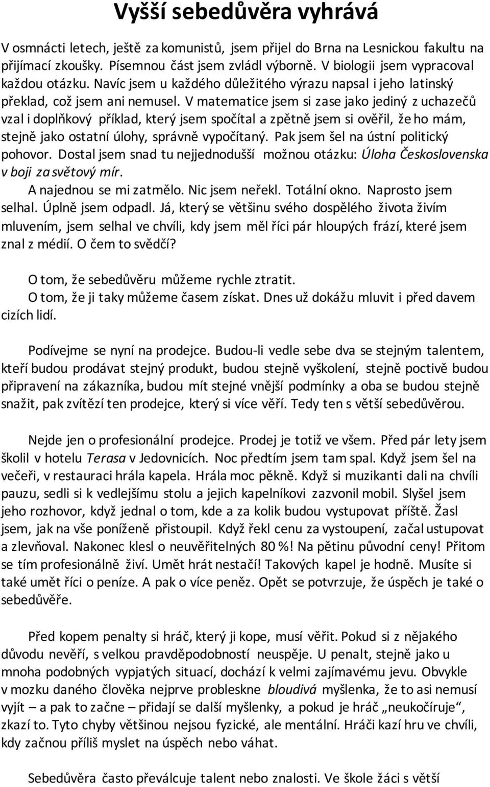 V matematice jsem si zase jako jediný z uchazečů vzal i doplňkový příklad, který jsem spočítal a zpětně jsem si ověřil, že ho mám, stejně jako ostatní úlohy, správně vypočítaný.