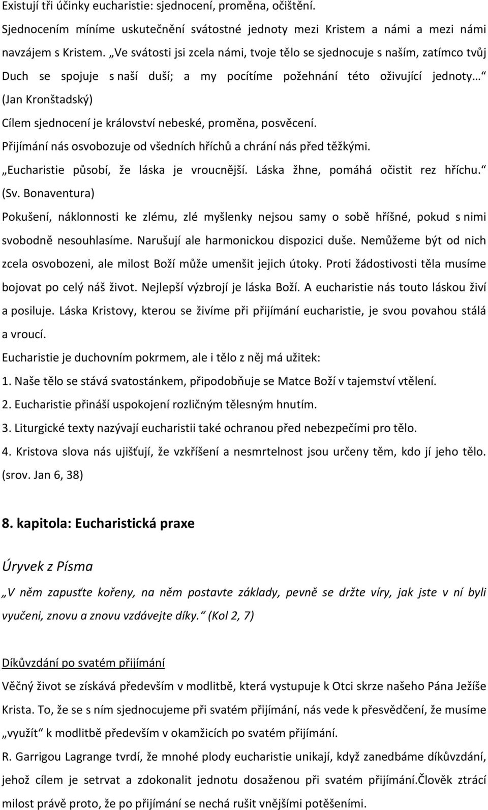 nebeské, proměna, posvěcení. Přijímání nás osvobozuje od všedních hříchů a chrání nás před těžkými. Eucharistie působí, že láska je vroucnější. Láska žhne, pomáhá očistit rez hříchu. (Sv.