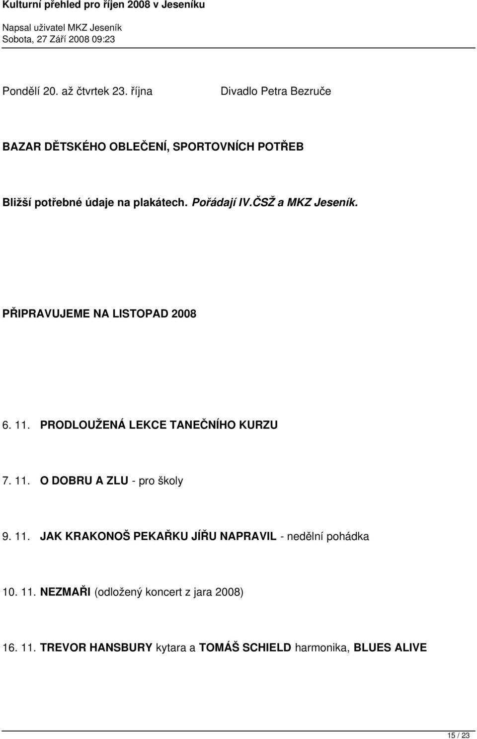 Pořádají IV.ČSŽ a MKZ Jeseník. PŘIPRAVUJEME NA LISTOPAD 2008 6. 11. PRODLOUŽENÁ LEKCE TANEČNÍHO KURZU 7. 11. O DOBRU A ZLU - pro školy 9.