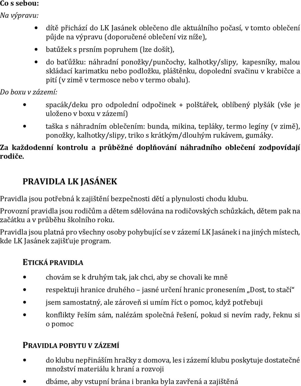 spacák/deku pro odpolední odpočinek + polštářek, oblíbený plyšák (vše je uloženo v boxu v zázemí) taška s náhradním oblečením: bunda, mikina, tepláky, termo legíny (v zimě), ponožky, kalhotky/slipy,