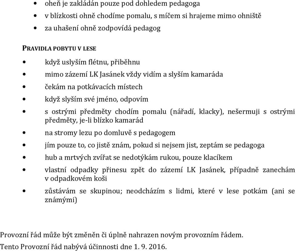 blízko kamarád na stromy lezu po domluvě s pedagogem jím pouze to, co jistě znám, pokud si nejsem jist, zeptám se pedagoga hub a mrtvých zvířat se nedotýkám rukou, pouze klacíkem vlastní odpadky