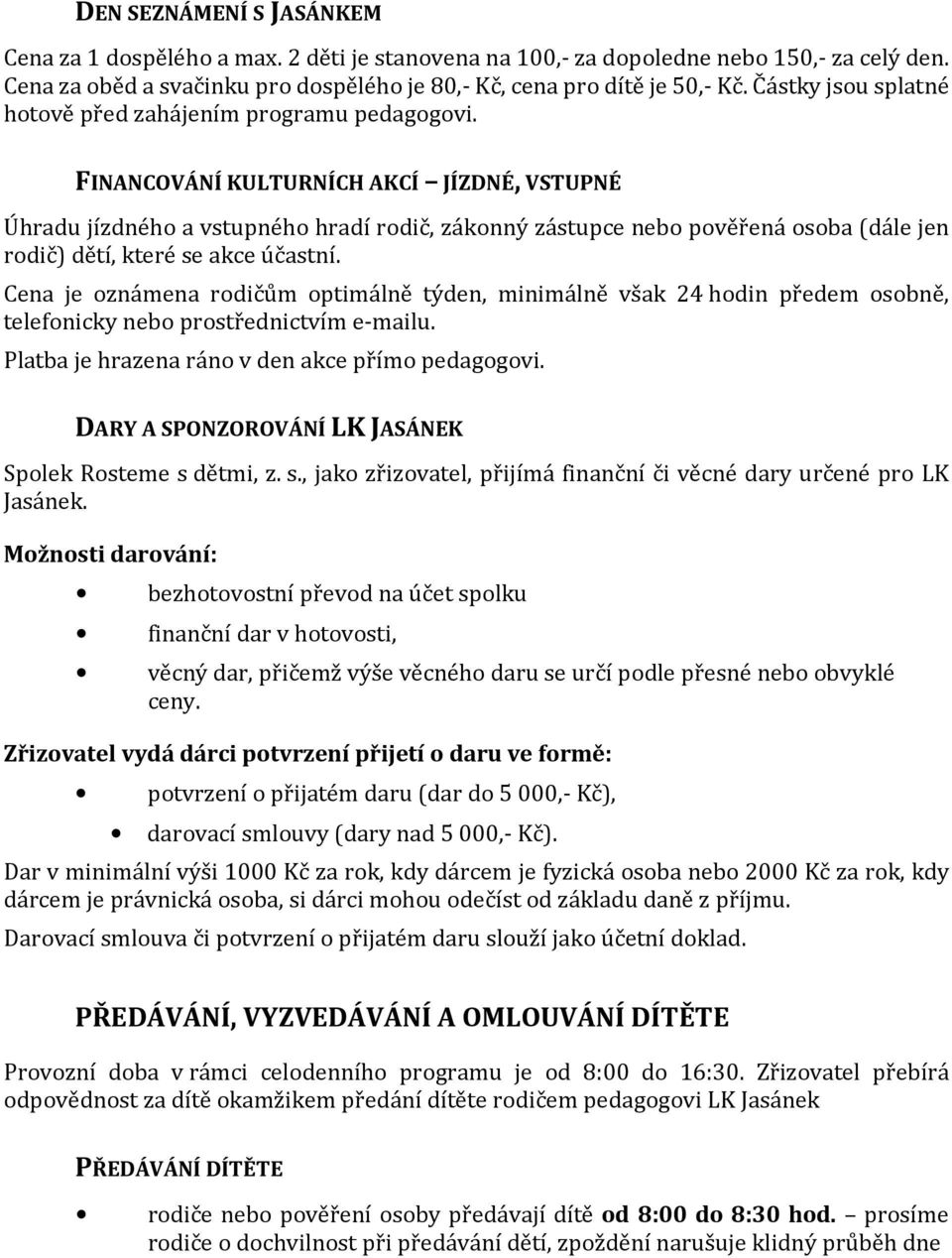 FINANCOVÁNÍ KULTURNÍCH AKCÍ JÍZDNÉ, VSTUPNÉ Úhradu jízdného a vstupného hradí rodič, zákonný zástupce nebo pověřená osoba (dále jen rodič) dětí, které se akce účastní.