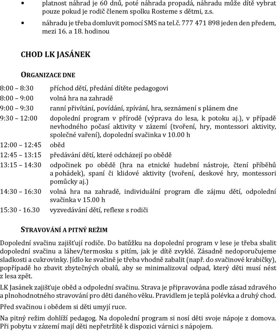 9:30 12:00 dopolední program v přírodě (výprava do lesa, k potoku aj.), v případě nevhodného počasí aktivity v zázemí (tvoření, hry, montessori aktivity, společné vaření), dopolední svačinka v 10.