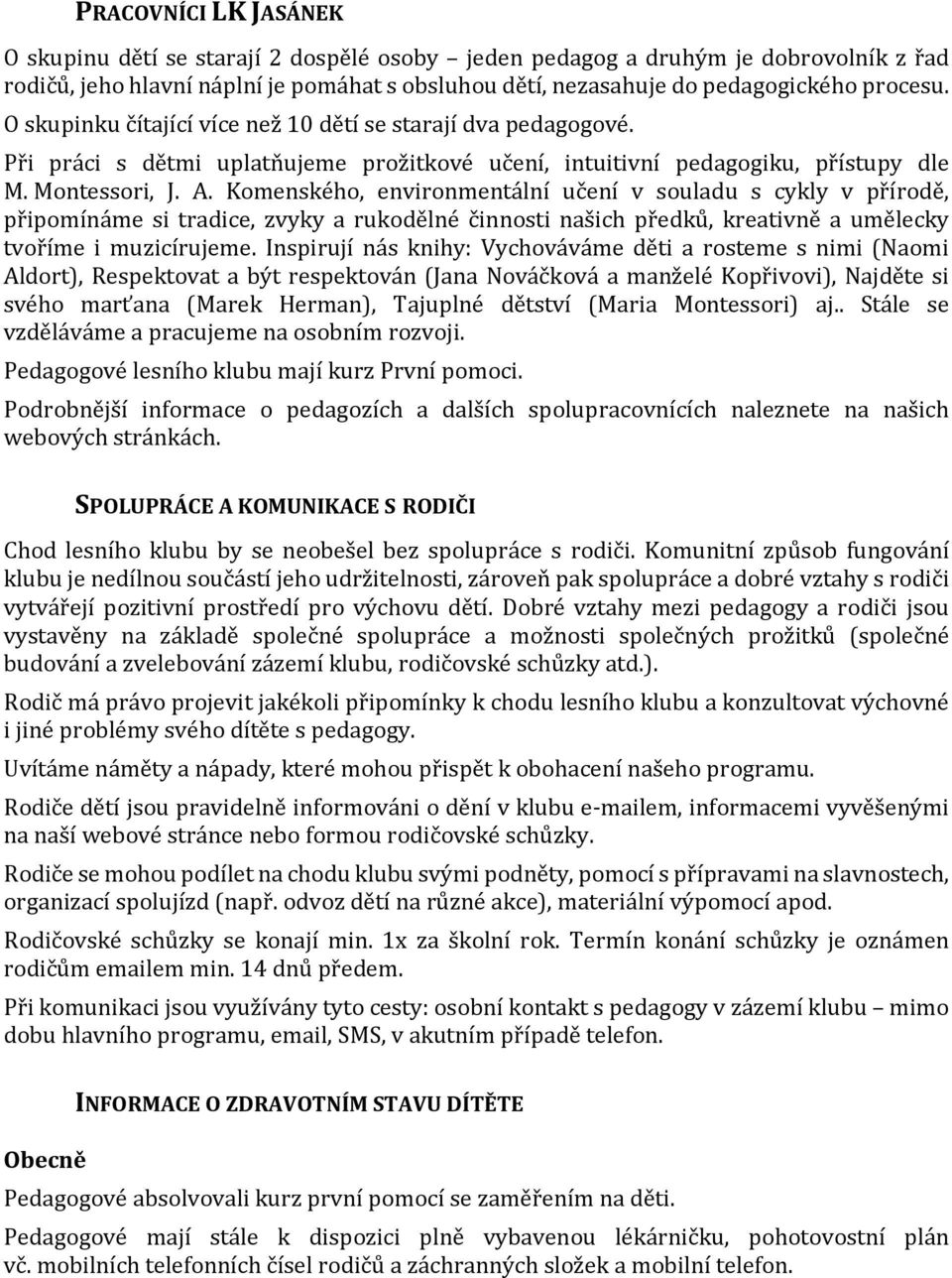 Komenského, environmentální učení v souladu s cykly v přírodě, připomínáme si tradice, zvyky a rukodělné činnosti našich předků, kreativně a umělecky tvoříme i muzicírujeme.