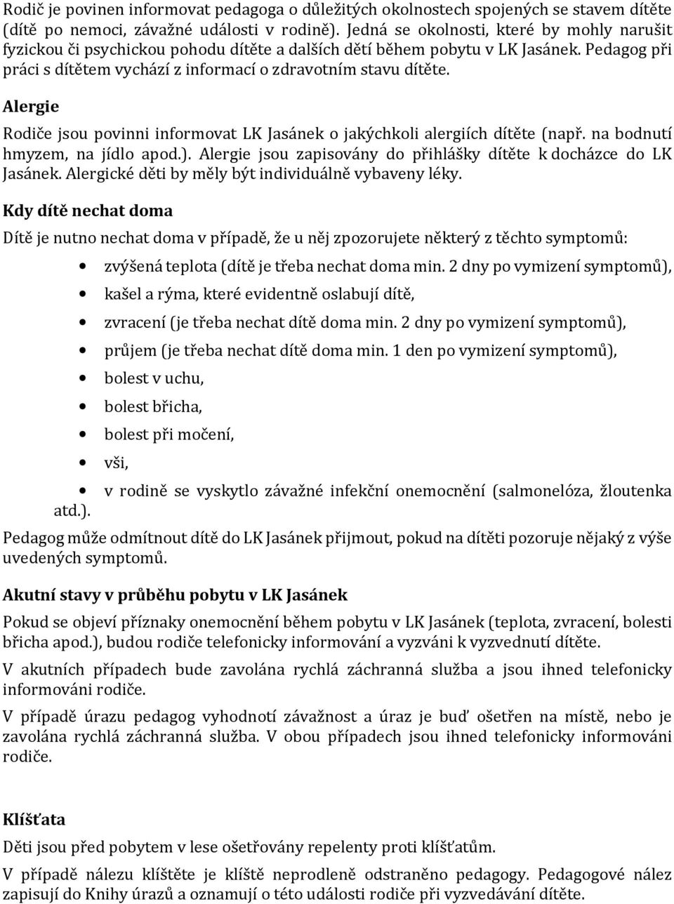 Alergie Rodiče jsou povinni informovat LK Jasánek o jakýchkoli alergiích dítěte (např. na bodnutí hmyzem, na jídlo apod.). Alergie jsou zapisovány do přihlášky dítěte k docházce do LK Jasánek.