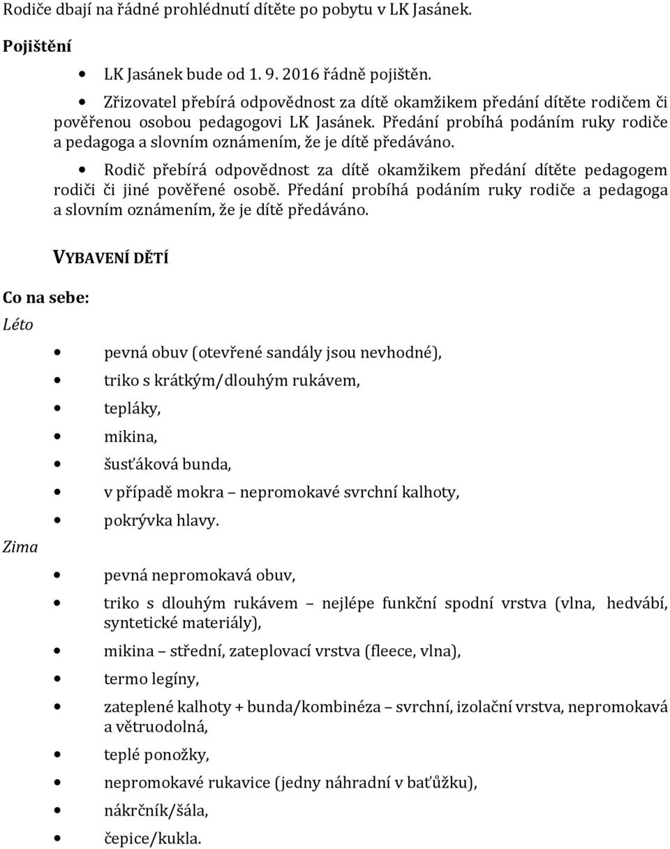 Předání probíhá podáním ruky rodiče a pedagoga a slovním oznámením, že je dítě předáváno. Rodič přebírá odpovědnost za dítě okamžikem předání dítěte pedagogem rodiči či jiné pověřené osobě.