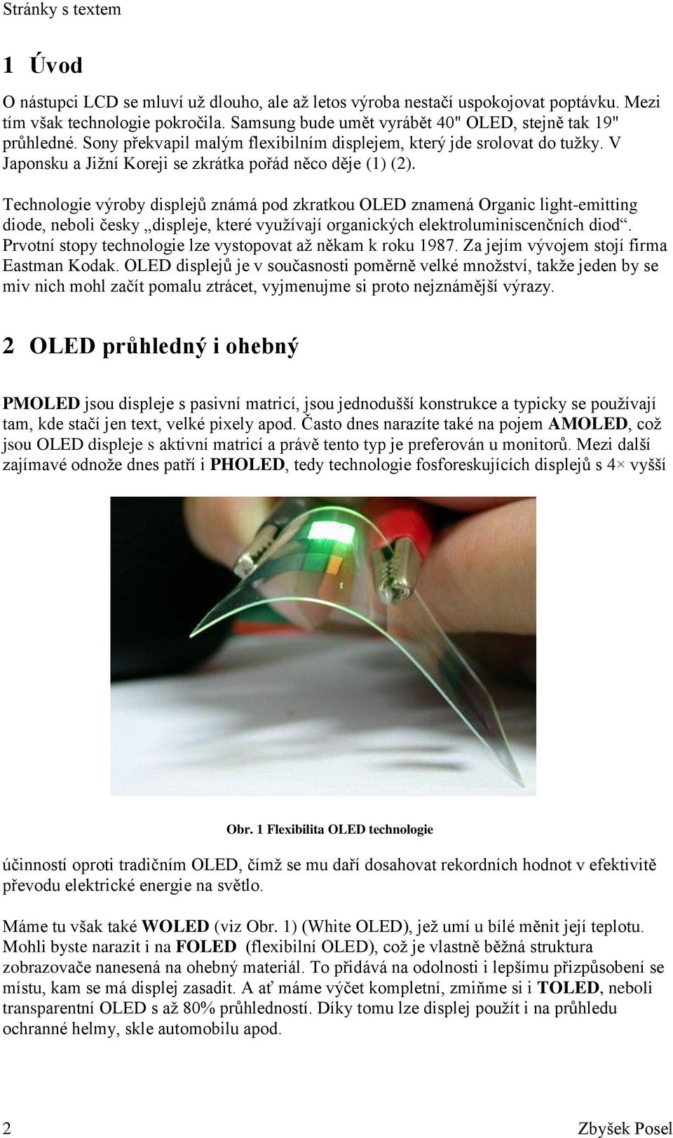 Technologie výroby displejů známá pod zkratkou OLED znamená Organic light-emitting diode, neboli česky displeje, které využívají organických elektroluminiscenčních diod.
