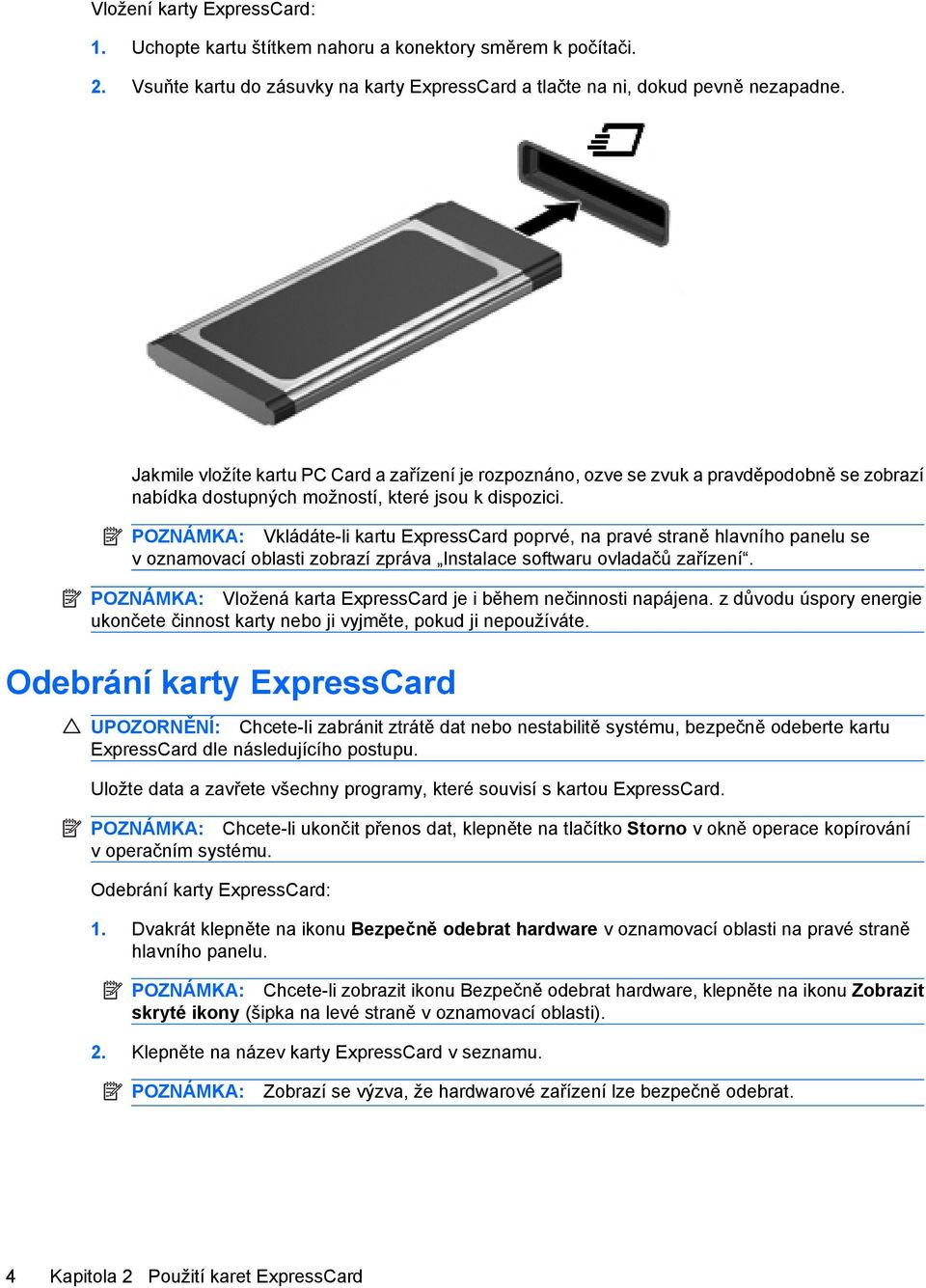 POZNÁMKA: Vkládáte-li kartu ExpressCard poprvé, na pravé straně hlavního panelu se v oznamovací oblasti zobrazí zpráva Instalace softwaru ovladačů zařízení.