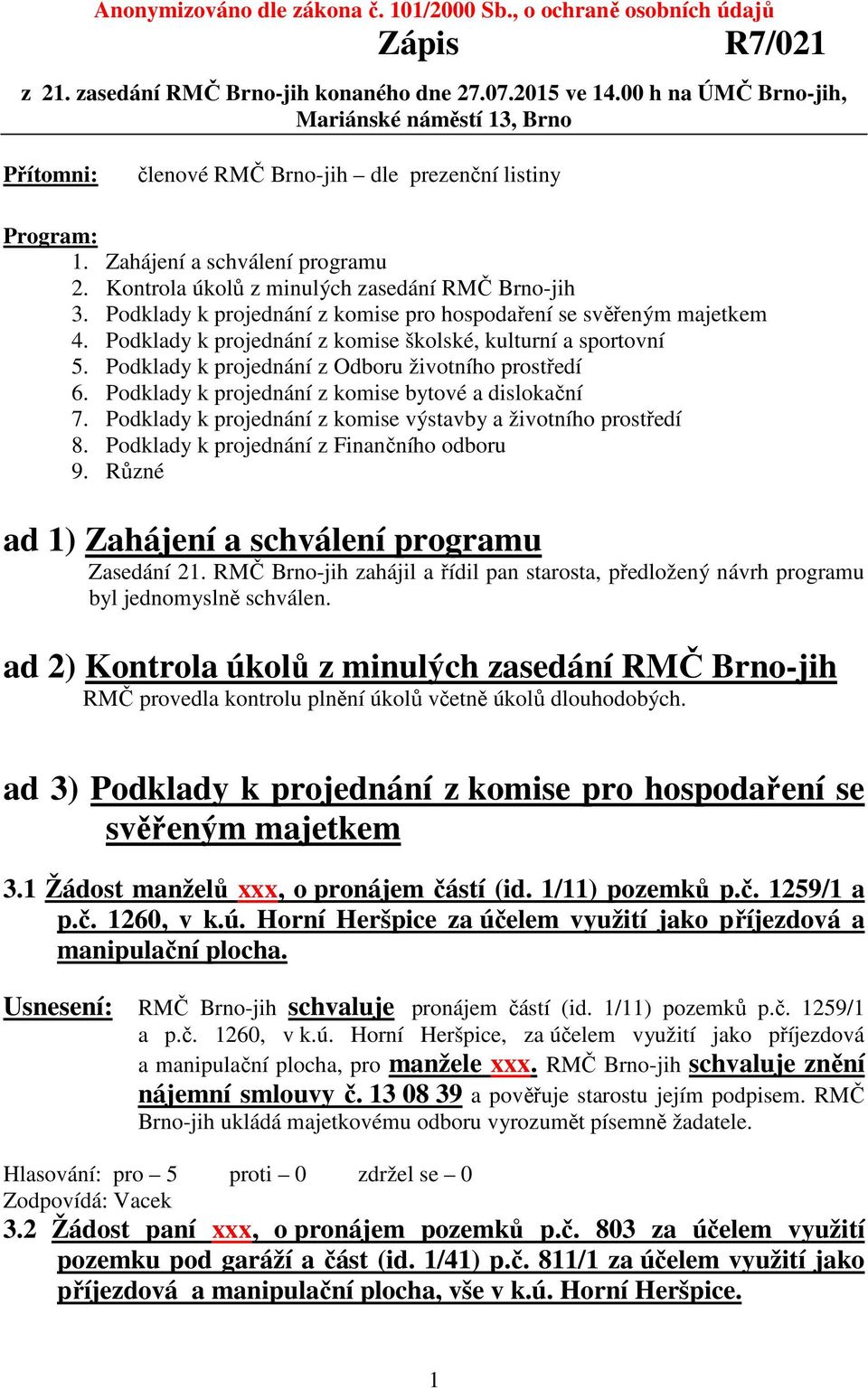 Podklady k projednání z komise pro hospodaření se svěřeným majetkem 4. Podklady k projednání z komise školské, kulturní a sportovní 5. Podklady k projednání z Odboru životního prostředí 6.