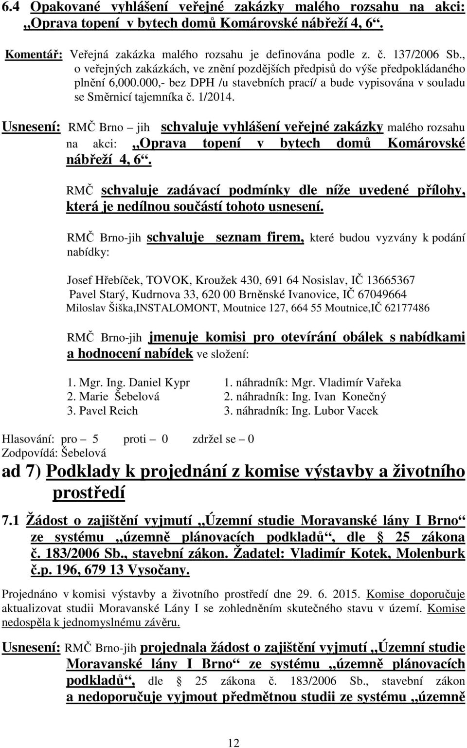 Usnesení: RMČ Brno jih schvaluje vyhlášení veřejné zakázky malého rozsahu na akci: Oprava topení v bytech domů Komárovské nábřeží 4, 6.