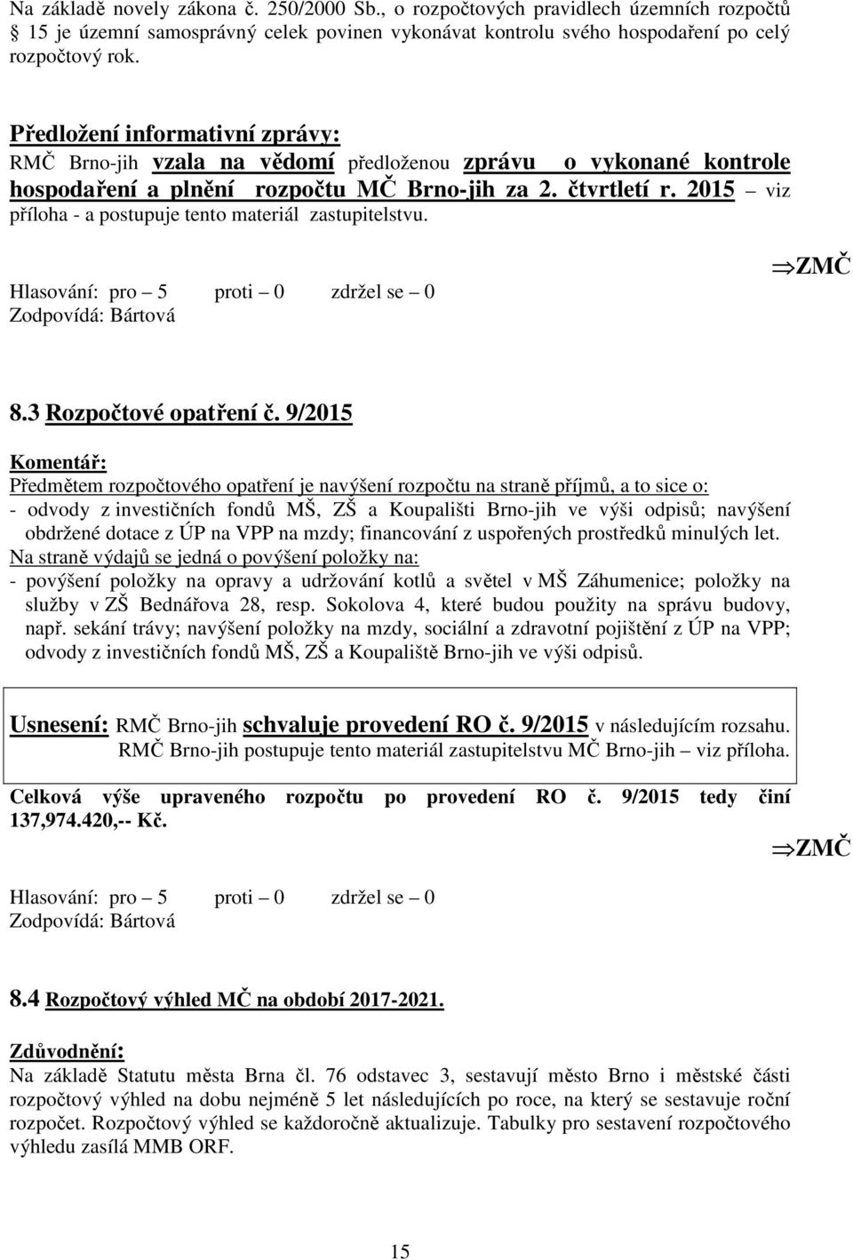 2015 viz příloha - a postupuje tento materiál zastupitelstvu. Zodpovídá: Bártová 8.3 Rozpočtové opatření č.